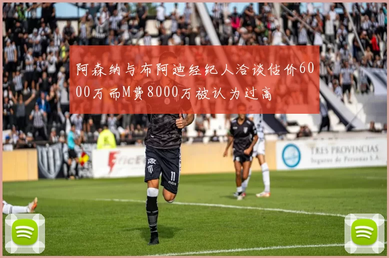阿森纳与布阿迪经纪人洽谈估价6000万而M费8000万被认为过高