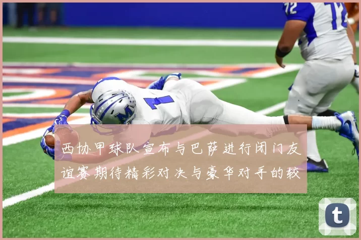 西协甲球队宣布与巴萨进行闭门友谊赛期待精彩对决与豪华对手的较量
